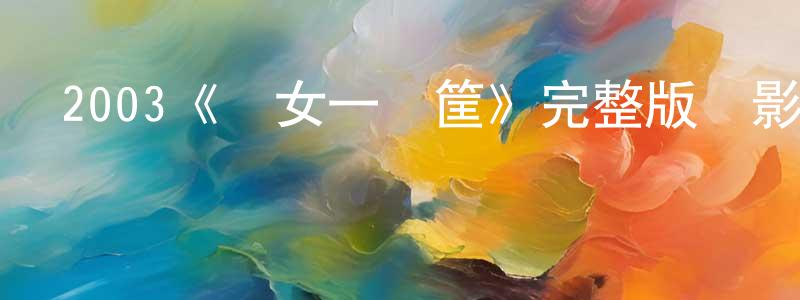 曾心儀的動漫綜藝大全,2003《兒女一籮筐》完整版電影/在線觀看/百度云-美劇天堂
